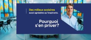 Des milieux scolaires aussi agréables qu'inspirants. Pourquoi s'en priver?